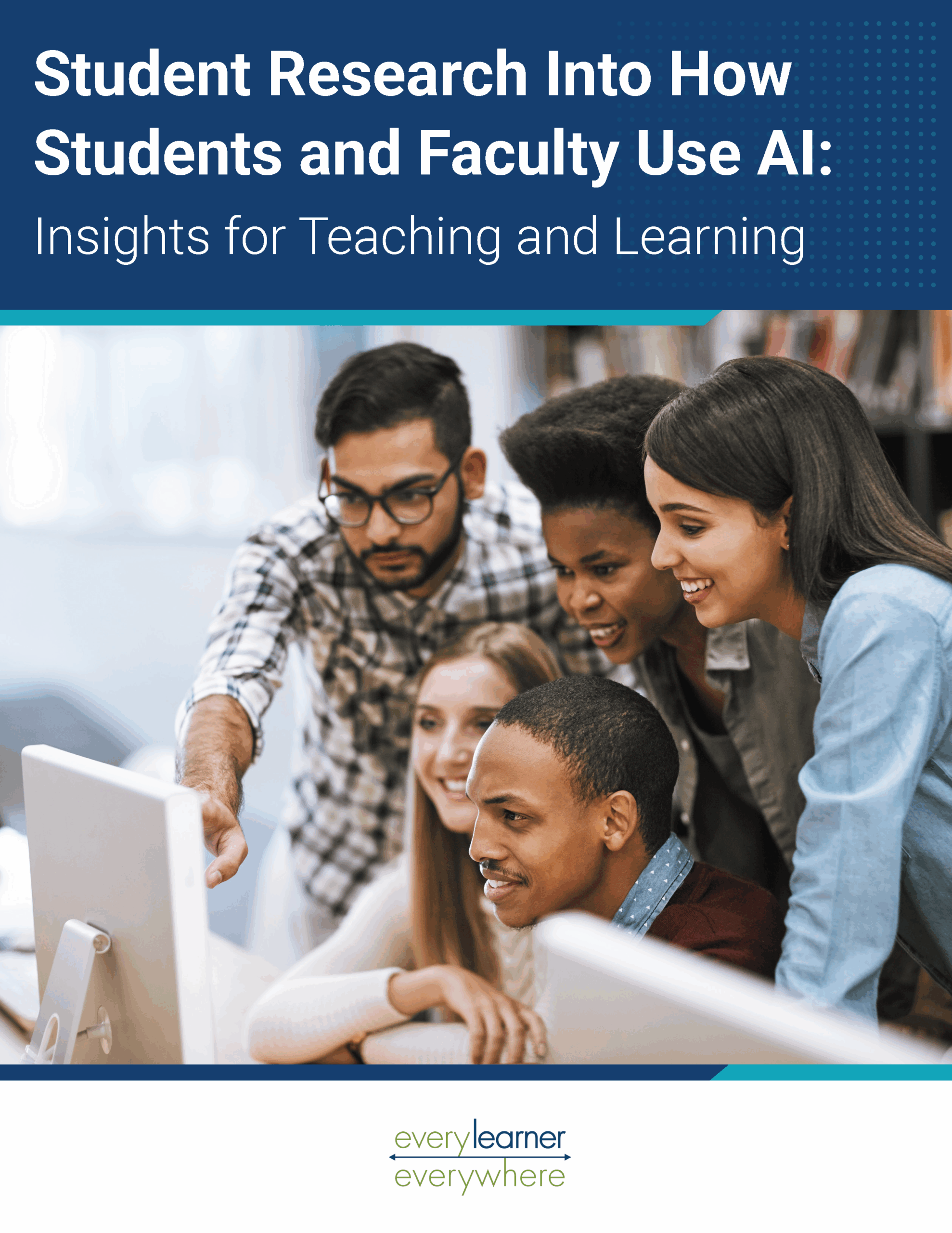 COVER page of Student Research Into How Students and Faculty Use AI- Insights for Teaching and Learning with title and photo and every learner everywhere logo.